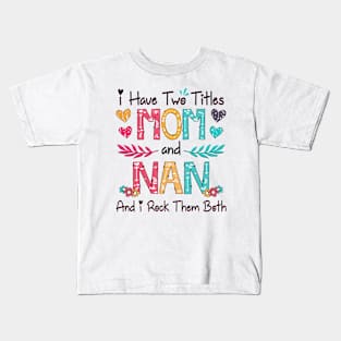 I Have Two Titles Mom And Nan And I Rock Them Both Wildflower Happy Mother's Day Kids T-Shirt